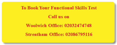 To Book Your Functional Skills Test Call us on Woolwich Office: 02032474748 Streatham Office: 02086795116
